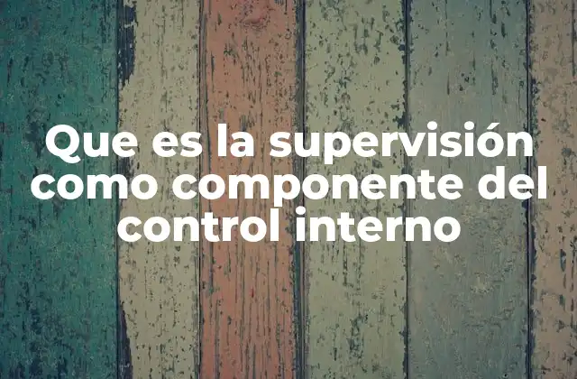 Que es la Supervisión como Componente Del Control Interno