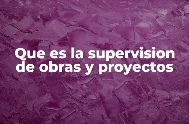 Que es la Supervision de Obras y Proyectos
