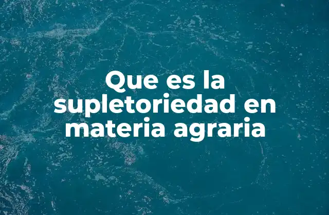 Que es la Supletoriedad en Materia Agraria