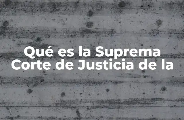 La importancia de la Suprema Corte en el sistema judicial