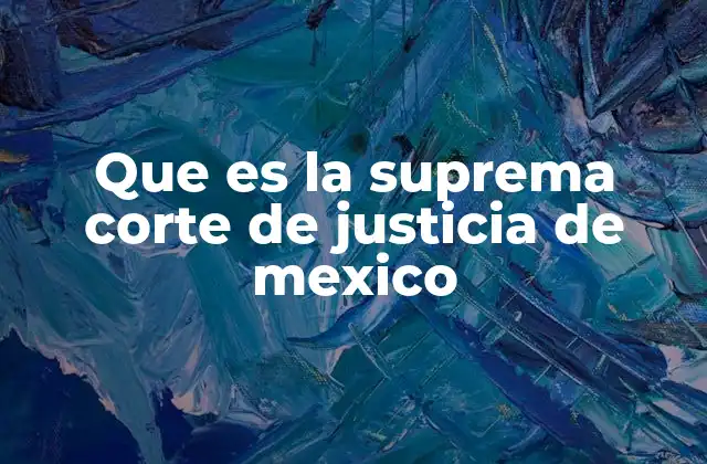 Que es la Suprema Corte de Justicia de Mexico