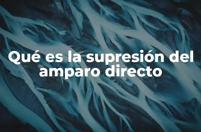 Qué es la Supresión Del Amparo Directo