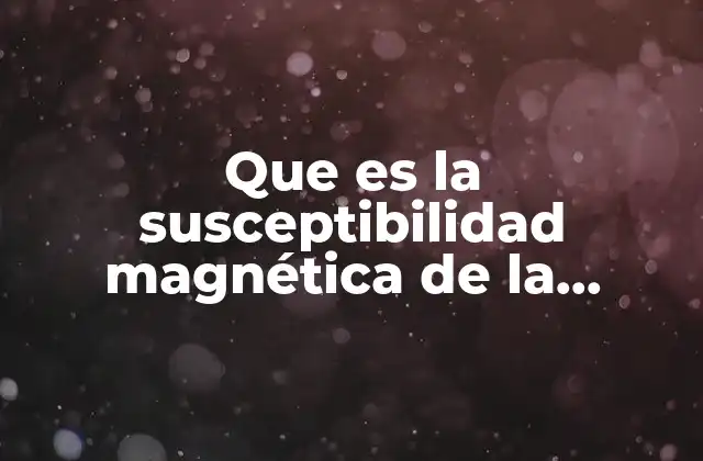 Que es la Susceptibilidad Magnética de la Materia