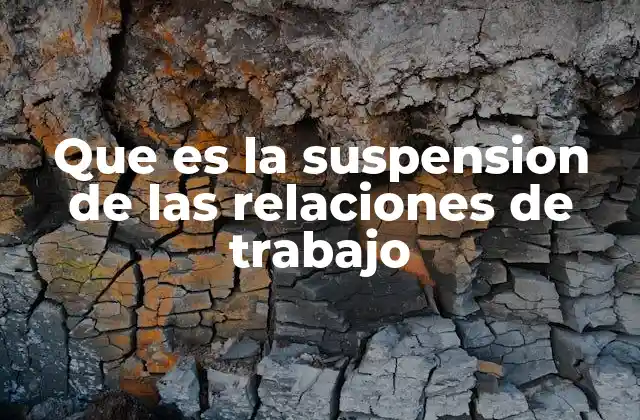 Que es la Suspension de las Relaciones de Trabajo