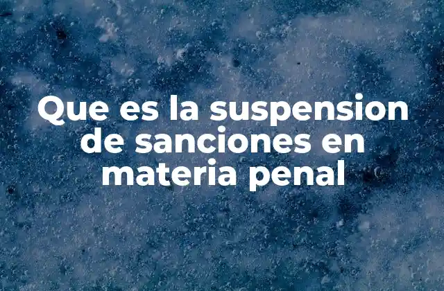 Que es la Suspension de Sanciones en Materia Penal 2 El equilibrio entre justicia y rehabilitación