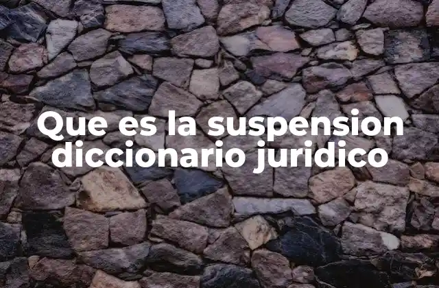 Que es la Suspension Diccionario Juridico 2 La suspensión como mecanismo de pausa en el derecho