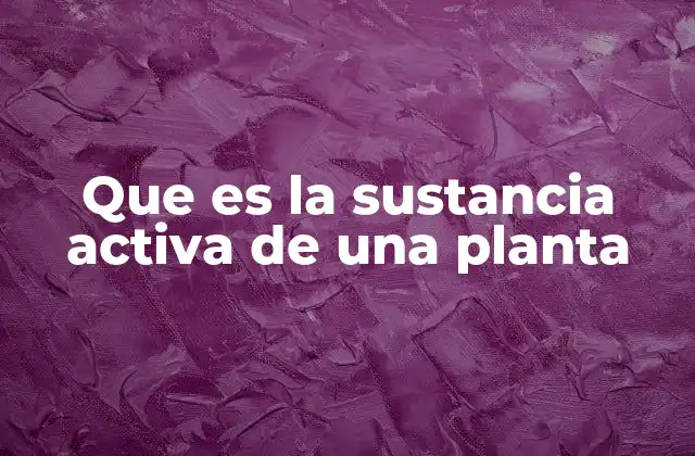 Que es la Sustancia Activa de una Planta
