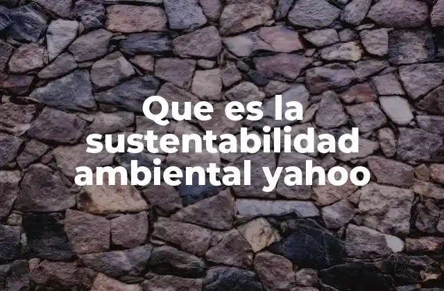 Que es la Sustentabilidad Ambiental Yahoo