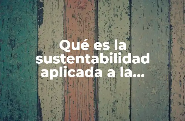 Qué es la Sustentabilidad Aplicada a la Tecnología Ejemplos
