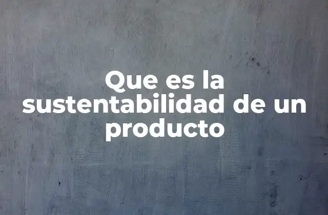 La importancia de considerar el impacto ambiental en cada etapa del ciclo de vida del producto