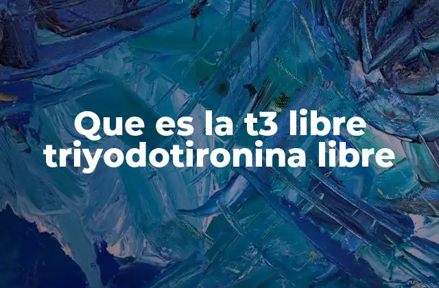 Que es la T3 Libre Triyodotironina Libre