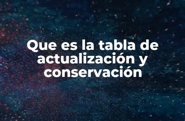 Que es la Tabla de Actualización y Conservación