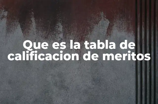 Que es la Tabla de Calificacion de Meritos