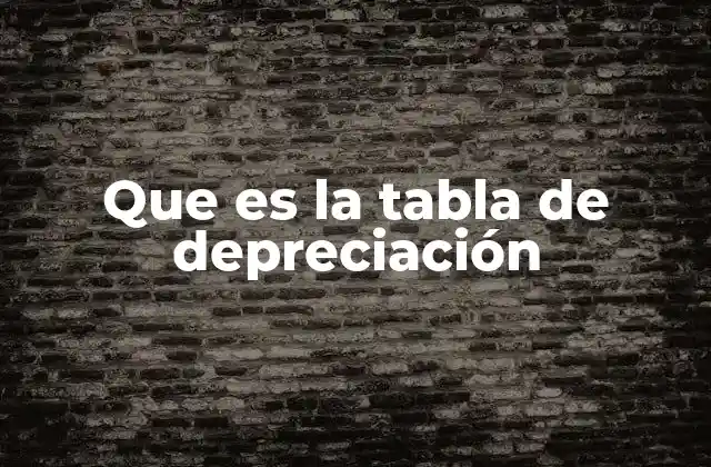 Que es la Tabla de Depreciación