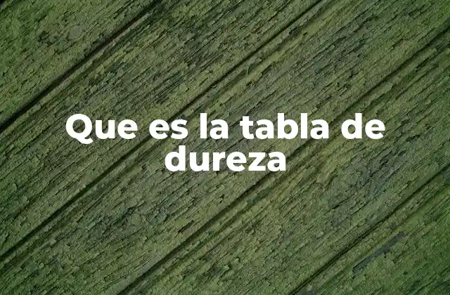 Que es la Tabla de Dureza