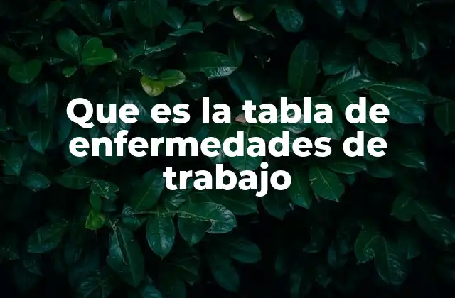 Que es la Tabla de Enfermedades de Trabajo