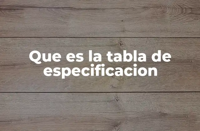 Que es la Tabla de Especificacion
