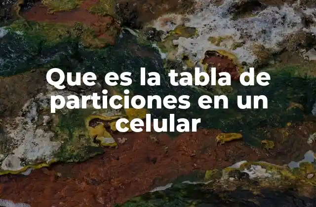 Que es la Tabla de Particiones en un Celular