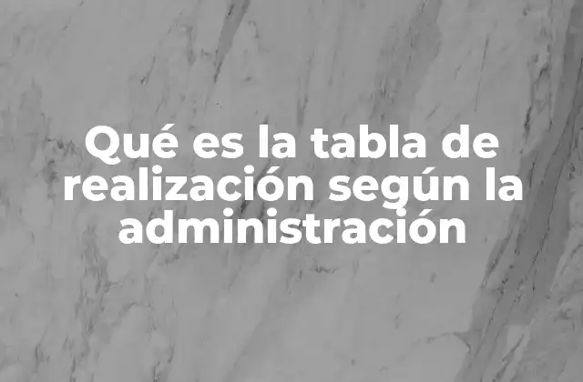 Qué es la Tabla de Realización según la Administración