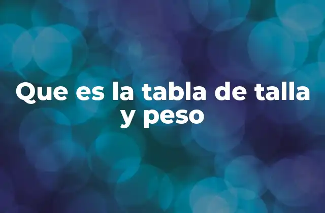 Que es la Tabla de Talla y Peso