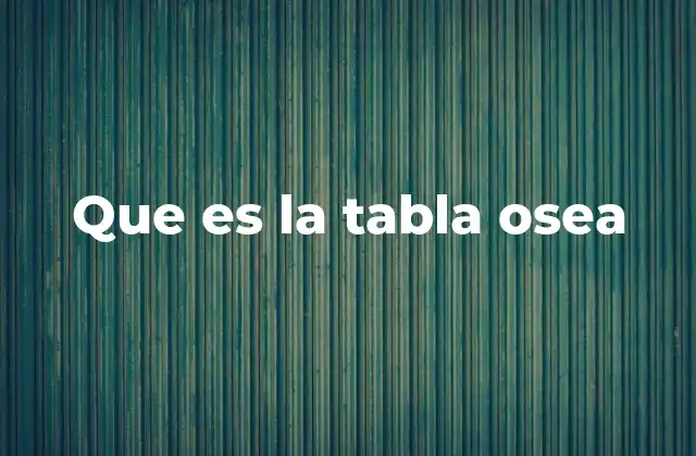 Que es la Tabla Osea