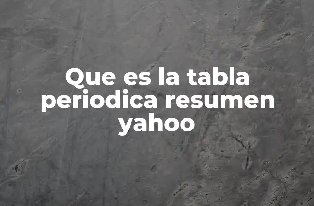Que es la Tabla Periodica Resumen Yahoo