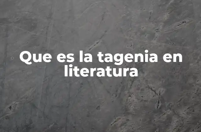 Que es la Tagenia en Literatura