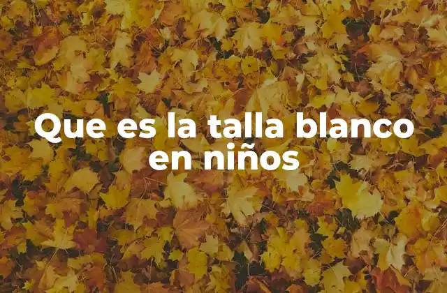 Que es la Talla Blanco en Niños