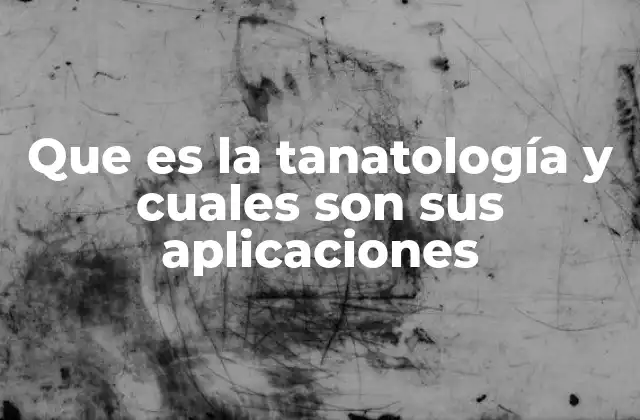 Que es la Tanatología y Cuales Son Sus Aplicaciones