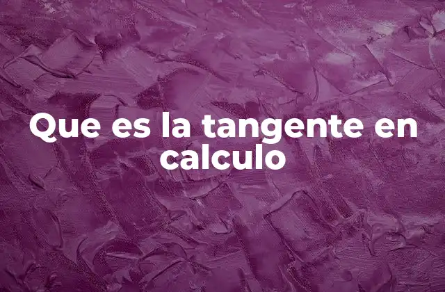 Que es la Tangente en Calculo