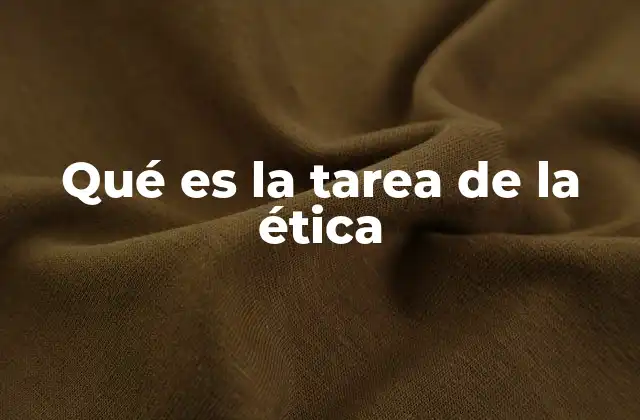 Qué es la Tarea de la Ética