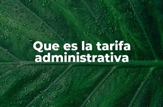 La importancia de los gastos generales en la tarifa administrativa