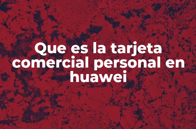Que es la Tarjeta Comercial Personal en Huawei