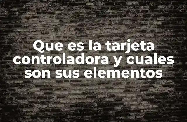 Que es la Tarjeta Controladora y Cuales Son Sus Elementos