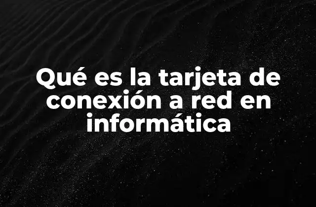 Qué es la Tarjeta de Conexión a Red en Informática