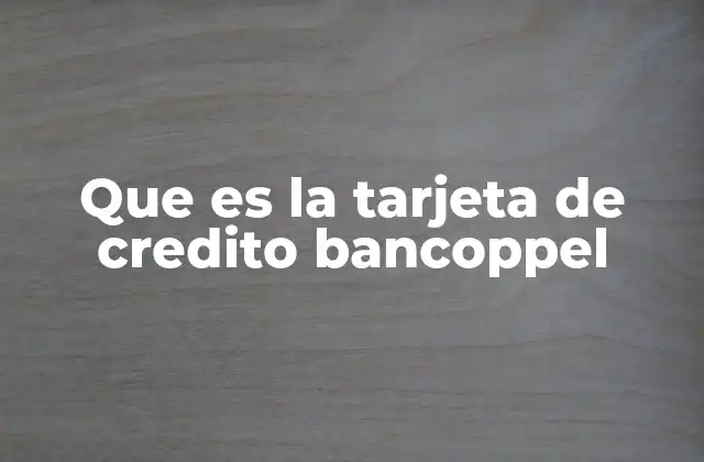 Que es la Tarjeta de Credito Bancoppel