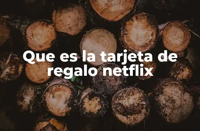 Que es la Tarjeta de Regalo Netflix