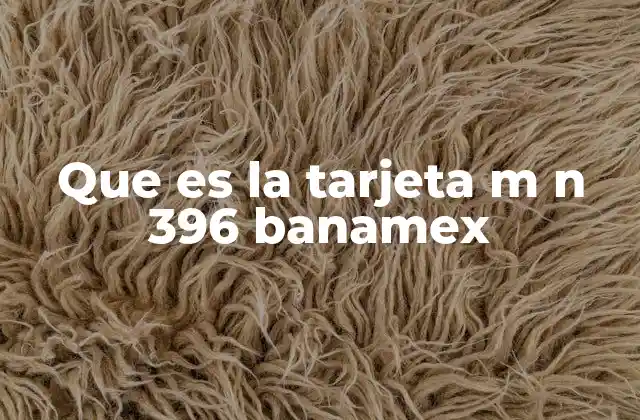 Que es la Tarjeta M N 396 Banamex