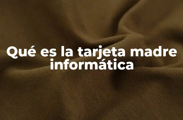 Qué es la Tarjeta Madre Informática