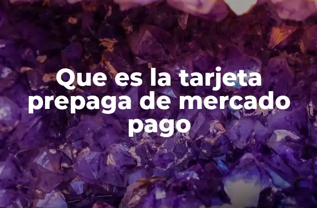 Que es la Tarjeta Prepaga de Mercado Pago
