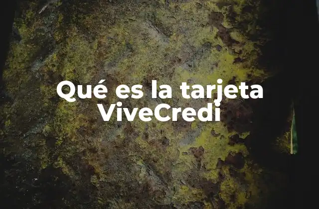 Qué es la Tarjeta Vivecredi 2 Entendiendo las ventajas de una tarjeta de crédito como ViveCredi