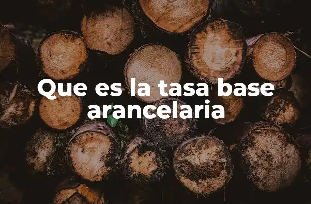 Que es la Tasa Base Arancelaria