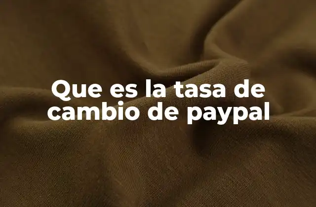 Que es la Tasa de Cambio de Paypal