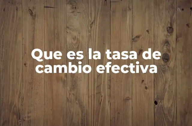 Que es la Tasa de Cambio Efectiva