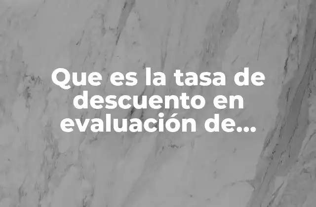 Que es la Tasa de Descuento en Evaluación de Proyectos