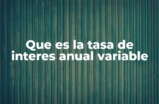 Que es la Tasa de Interes Anual Variable