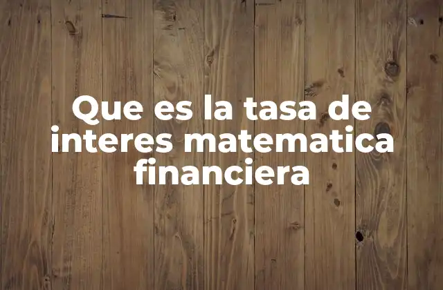 Que es la Tasa de Interes Matematica Financiera
