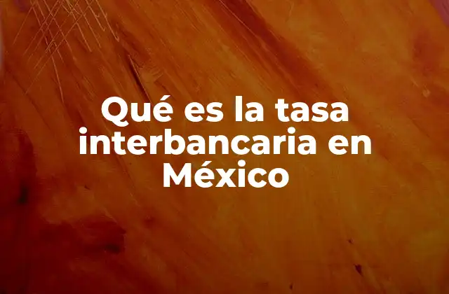 Qué es la Tasa Interbancaria en México
