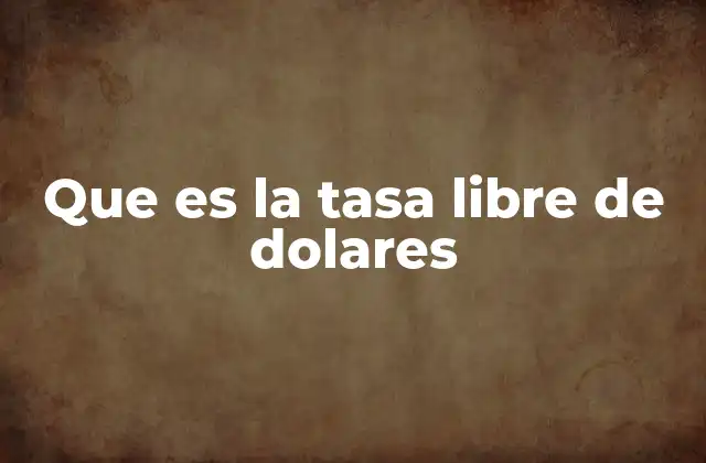 Que es la Tasa Libre de Dolares