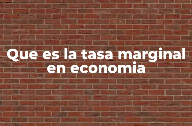 Que es la Tasa Marginal en Economia